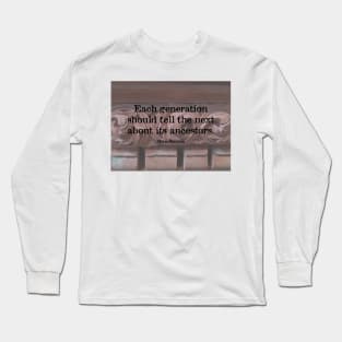 Each Generation Should Tell the Next About Its Ancestors Long Sleeve T-Shirt